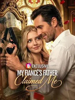 My Fiancé's Father Claimed Me